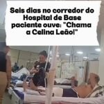 Vídeo: seis dias no corredor do Hospital de Base paciente ouve: “Chama a Celina Leão!”